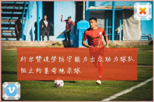 科尔赞追梦防守能力出众助力球队阻止约基奇绝杀球