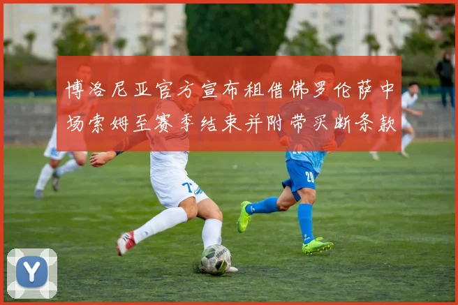 博洛尼亚官方宣布租借佛罗伦萨中场索姆至赛季结束并附带买断条款