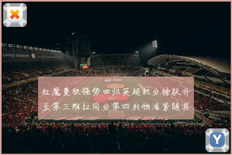 红魔曼联强势回归英超积分榜跃升至第三维拉同分第四利物浦紧随其后第五